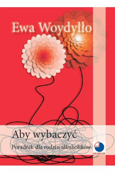 Aby wybaczyć. Poradnik dla rodzin alkoholików