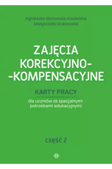 Zajęcia korekcyjno-kompensacyjne. Karty pracy dla uczniów ze specjalnymi potrzebami edukacyjnymi. Część 2