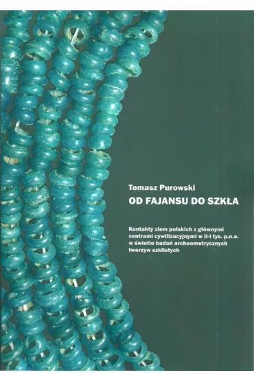 Od fajansu do szkła. Kontakty ziem polskich z głównymi centrami cywilizacyjnymi w II-I tys. p.n.e.