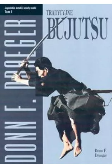 Tradycyjne bujutsu. Japońskie sztuki...T.1
