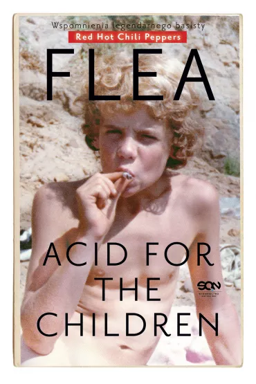 Flea. Acid for the Children. Wspomnienia legendarnego basisty Red Hot Chili Peppers
