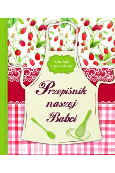 Przepiśnik naszej Babci. Notatnik z poradami