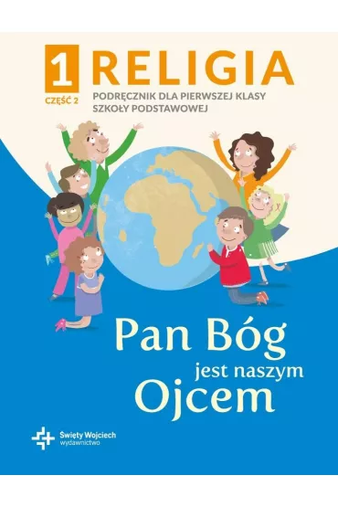 Religia 1. Pan Bóg jest naszym Ojcem. Podręcznik z ćwiczeniami dla pierwszej klasy szkoły podstawowej. Część 2