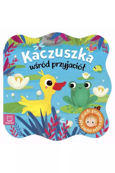 Maluch poznaje zwierzę. Kaczuszka wśród przyjaciół