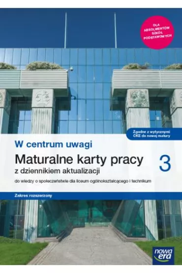 W centrum uwagi 3. Maturalne karty pracy z dziennkiem aktualizacji do wiedzy o społeczeństwie dla liceum ogólnokształcącego i technikum. Zakres rozszerzony