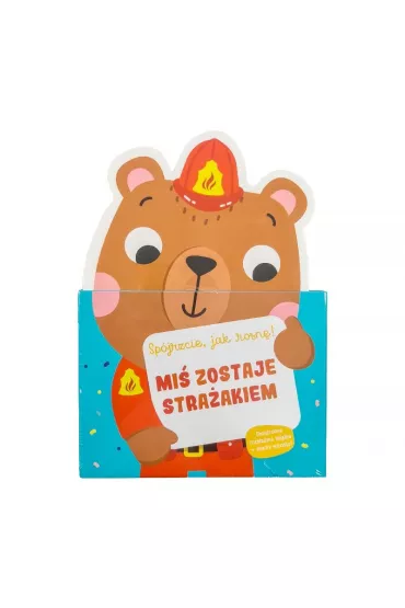Miś zostaje strażakiem. Spójrzcie jak rosnę! Książka z miarką wzrostu