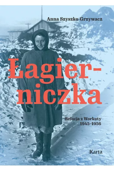 Łagierniczka. Wspomnienia z Workuty 1945-1956