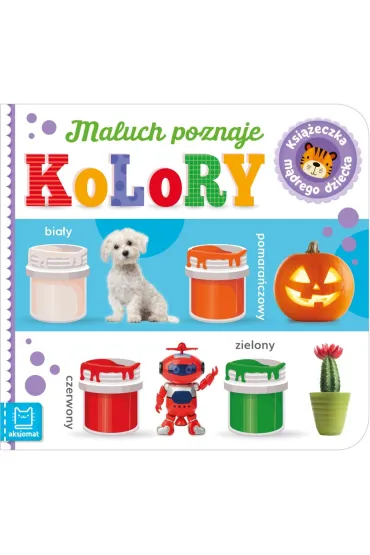 MALUCH POZNAJE KOLORY. KSIĄŻECZKA MĄDREGO DZIECKA