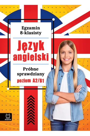 Egzamin 8-klasisty. Język angielski. Próbne sprawdziany. Poziom A2/B1