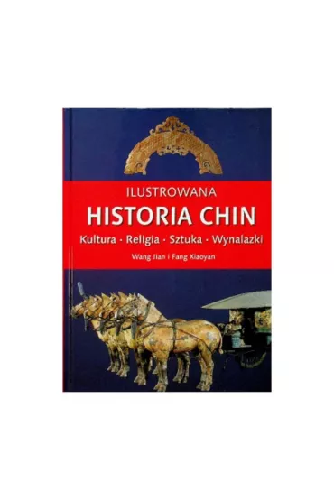Ilustrowana Historia Chin. Kultura, Religia, Sztuka, Wynalazki