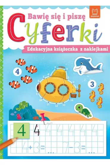 BAWIĘ SIĘ I PISZĘ CYFERKI. EDUKACYJNA KSIĄŻECZKA Z NAKLEJKAMI