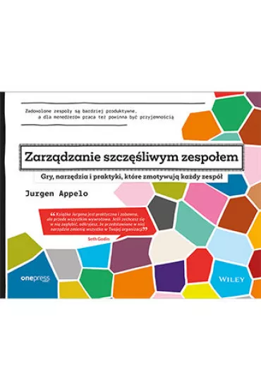 Zarządzanie szczęśliwym zespołem. Gry, narzędzia i praktyki, które zmotywują każdy zespół