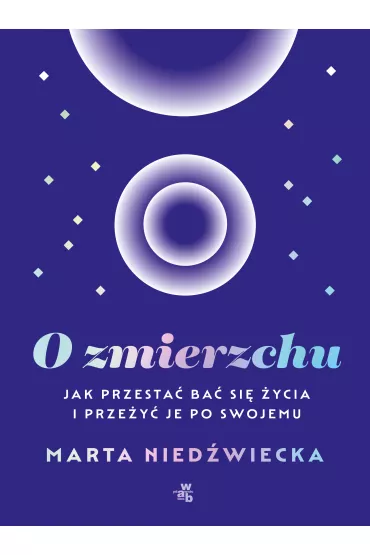 O zmierzchu. Jak przestać bać się życia i przeżyć je po swojemu