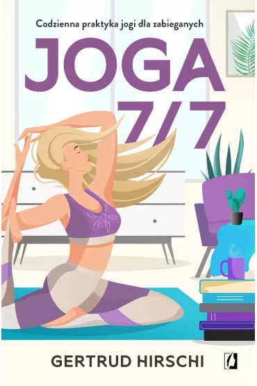 Joga 7/7. Codzienna praktyka jogi dla zabieganych