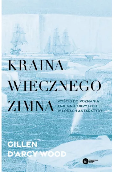 Kraina wiecznego zimna. Wyścig do poznania tajemnic ukrytych w lodach Antarktydy