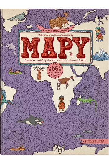 Mapy. Obrazkowa podróż po lądach, morzach i kulturach świata