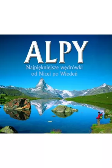 Alpy. Najpiękniejsze wędrówki od Nicei po Wiedeń