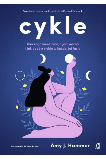 Cykle. Dlaczego menstruacja jest ważna i jak dbać o siebie w każdej jej fazie