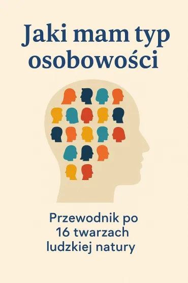 Jaki mam typ osobowości. Przewodnik po 16 twarzach ludzkiej natury