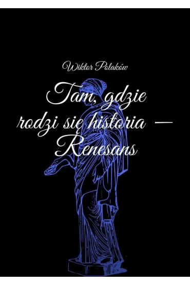 Tam, gdzie rodzi się historia - Renesans