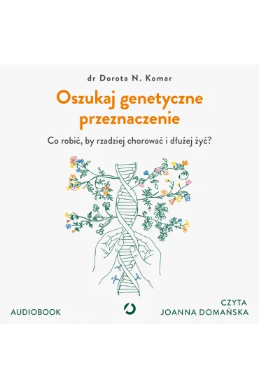 Oszukaj genetyczne przeznaczenie. Co robić, by rzadziej chorować i dłużej żyć?