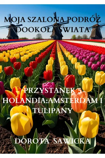 Moja szalona podróż dookoła świata: Holandia Amsterdam i tulipany