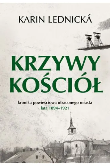 Krzywy kościół. Kronika powieściowa utraconego miasta: lata 1894–1921