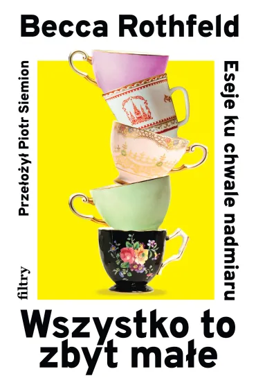 Wszystko to zbyt małe. Eseje ku chwale nadmiaru