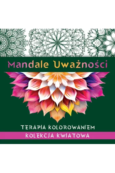 Mandale uważności. Kolekcja kwiatowa. Terapia..