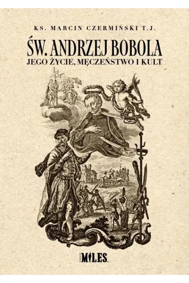 Św. Andrzej Bobola. Jego życie, męczeństwo i kult