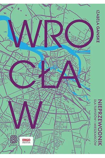 Wrocław. Nieprzewodnik dla turystów i mieszkańców