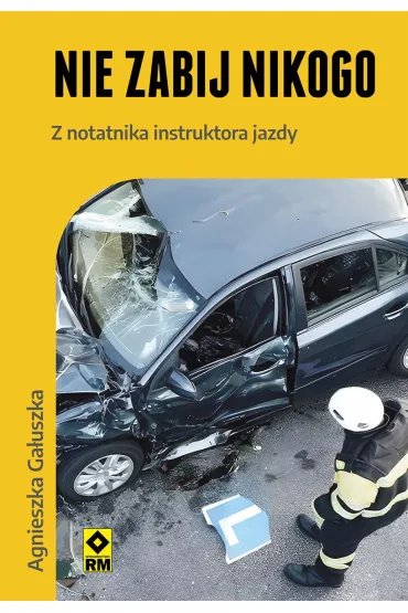 Nie zabij nikogo Z notatnika instruktora jazdy