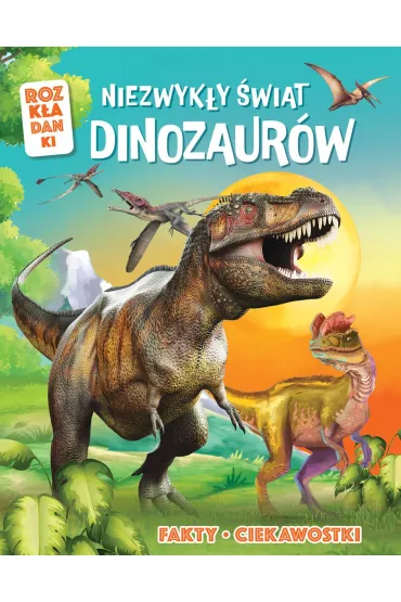 Niezwykły świat dinozaurów. Fakty, ciekawostki. Rozkładanki