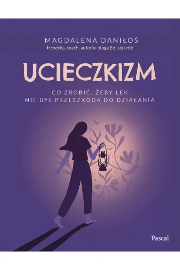 Ucieczkizm. Co zrobić, żeby lęk nie był przeszkodą do działania