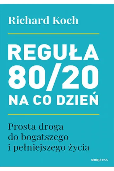 Reguła 80/20 na co dzień. Prosta droga do bogatszego i pełniejszego życia