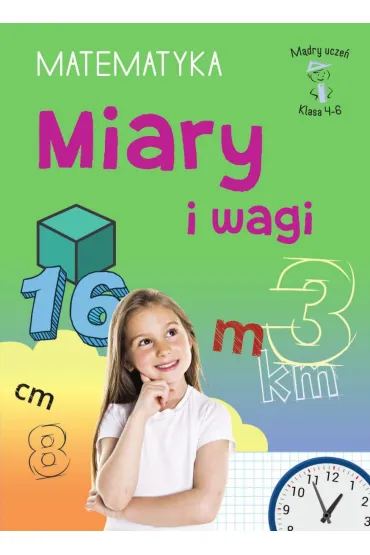Mądry uczeń. Matematyka. Klasa 4-6. Miary i wagi