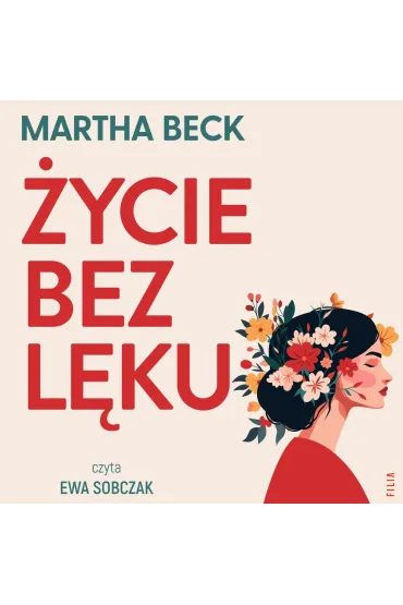 Życie bez lęku. Ulecz rany, poznaj siebie i odzyskaj sens życia