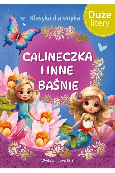 Klasyka dla smyka. Calineczka i inne baśnie