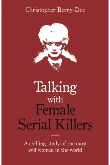 Talking with Female Serial Killers. A chilling study of the most evil women in the world wer. angielska