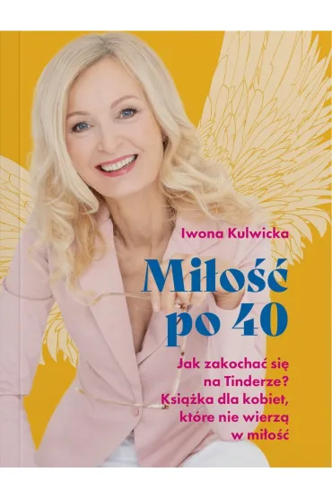 Miłość po 40. Jak zakochać się na Tinderze? Książka dla kobiet, które nie wierzą w miłość.