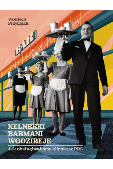 Kelnerki, barmani, wodzireje. Jak obsługiwaliśmy klienta w PRL
