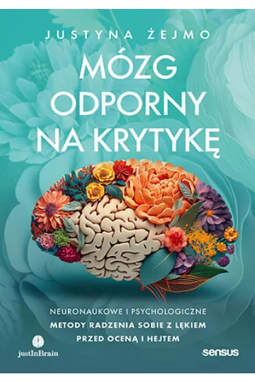 Mózg odporny na krytykę. Neuronaukowe i psychologiczne metody radzenia sobie z lękiem przed oceną i hejtem