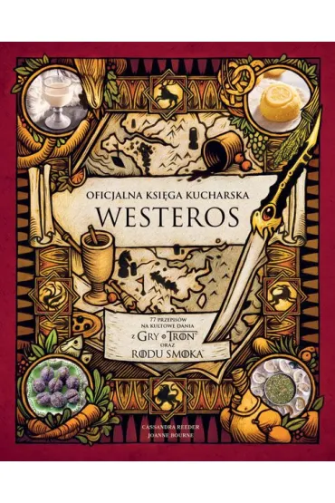 Oficjalna księga kucharska Westeros. 77 przepisów na kultowe dania z Gry o tron oraz Rodu smoka