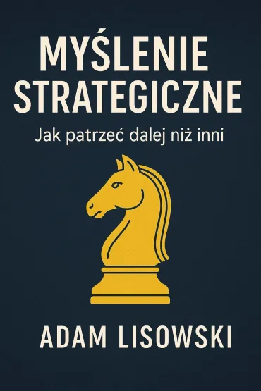 Myślenie strategiczne. Jak patrzeć dalej niż inni