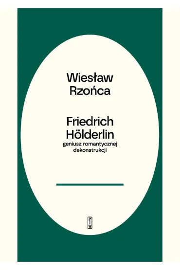 Friedrich Hölderlin. Geniusz romantycznej dekonstrukcji