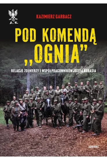 Pod komendą "Ognia". Relacje żołnierzy i współprac
