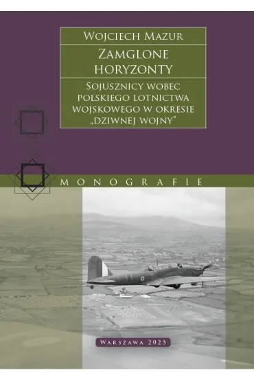 Zamglone horyzonty. Sojusznicy wobec polskiego lotnictwa wojskowego w okresie &bdquo;dziwnej wojny&rdquo;