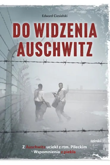 Do widzenia, Auschwitz. Z Auschwitz uciekł z...
