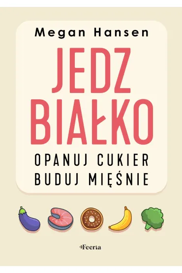 Jedz białko, opanuj cukier, buduj mięśnie