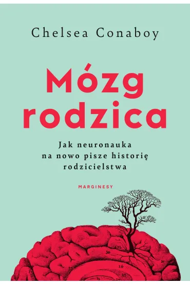 Mózg rodzica. Jak neuronauka na nowo pisze historię rodzicielstwa